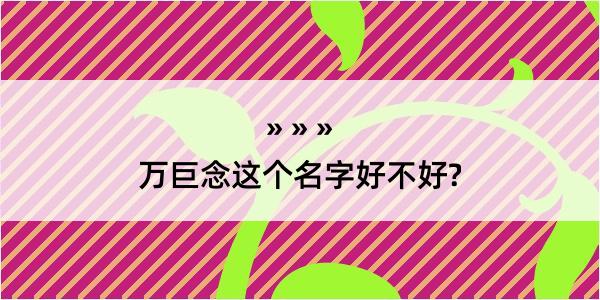 万巨念这个名字好不好?