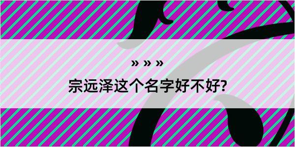 宗远泽这个名字好不好?