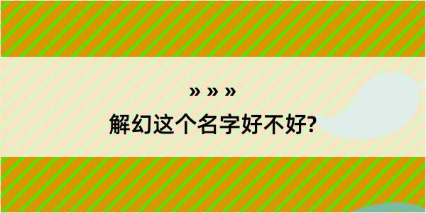 解幻这个名字好不好?