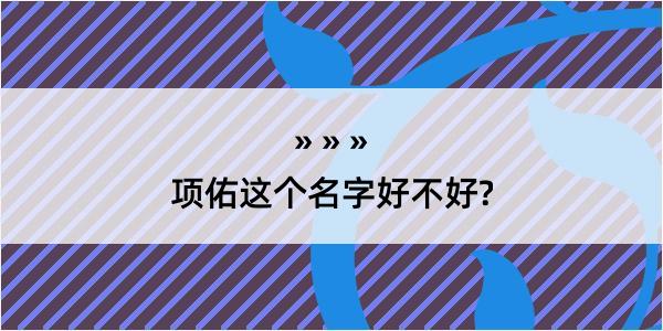 项佑这个名字好不好?