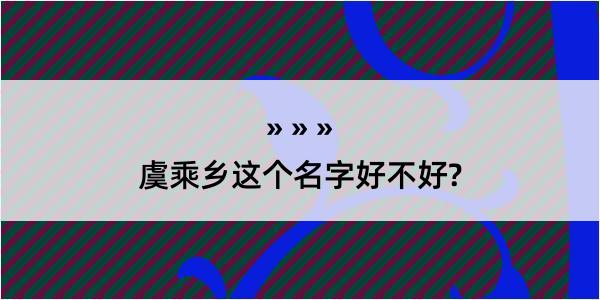 虞乘乡这个名字好不好?