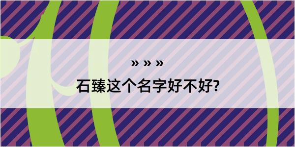 石臻这个名字好不好?