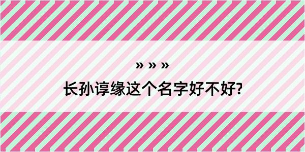 长孙谆缘这个名字好不好?