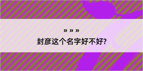 封彦这个名字好不好?