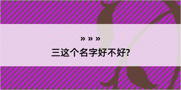 三这个名字好不好?