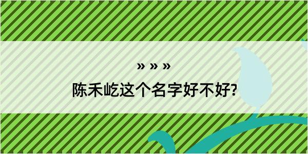 陈禾屹这个名字好不好?