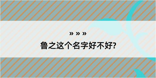 鲁之这个名字好不好?