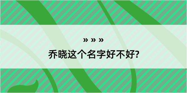 乔晓这个名字好不好?