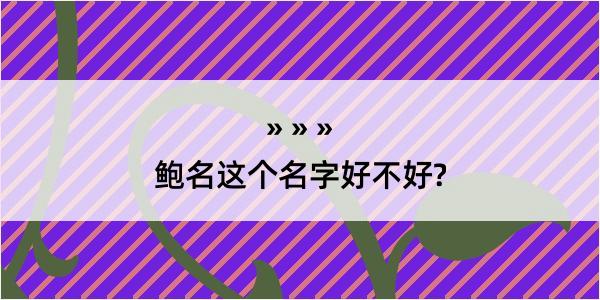 鲍名这个名字好不好?