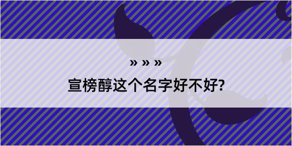 宣榜醇这个名字好不好?