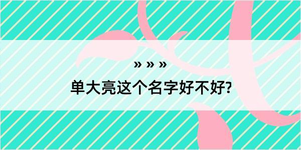 单大亮这个名字好不好?