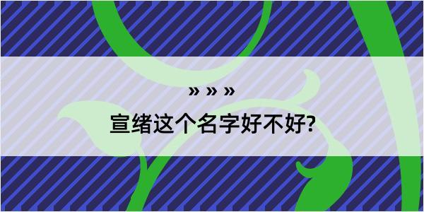 宣绪这个名字好不好?