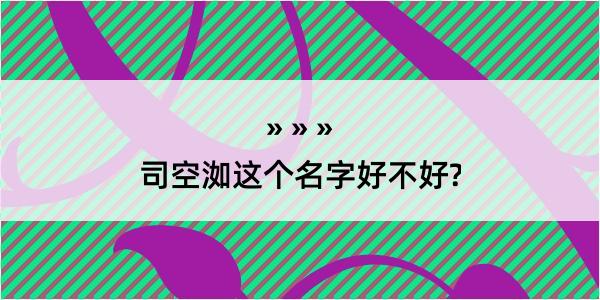 司空洳这个名字好不好?