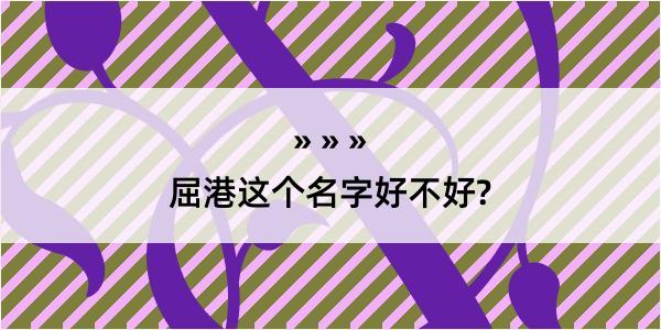 屈港这个名字好不好?