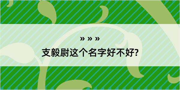 支毅尉这个名字好不好?