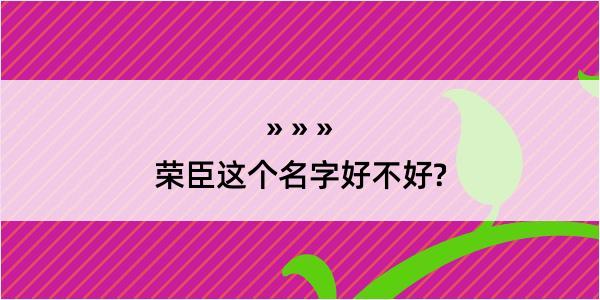 荣臣这个名字好不好?