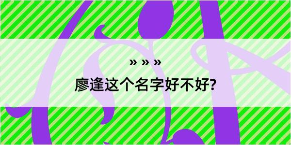 廖逢这个名字好不好?