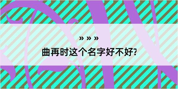 曲再时这个名字好不好?