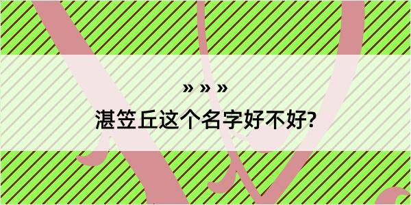 湛笠丘这个名字好不好?