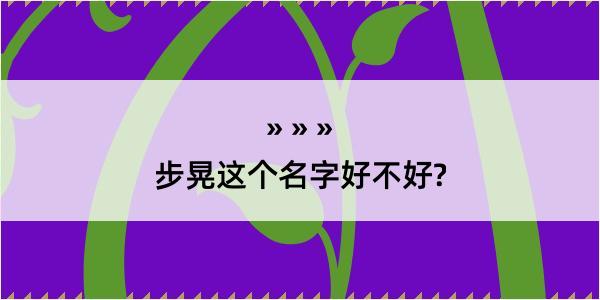 步晃这个名字好不好?