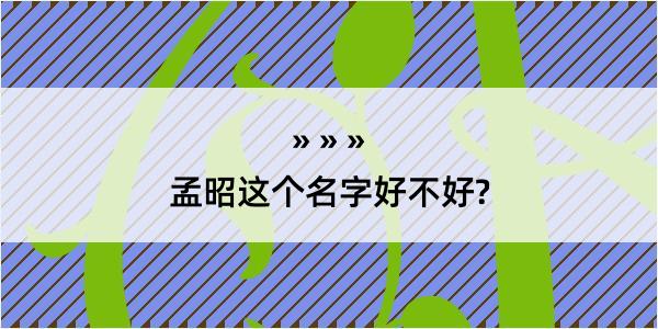 孟昭这个名字好不好?