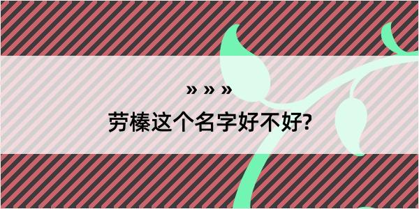 劳榛这个名字好不好?