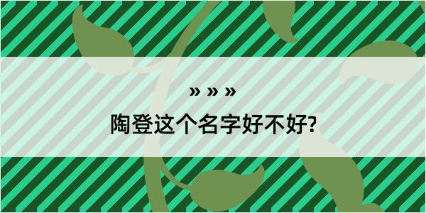 陶登这个名字好不好?