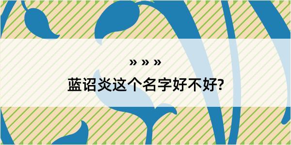 蓝诏炎这个名字好不好?