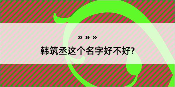 韩筑丞这个名字好不好?