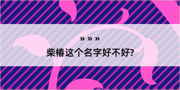 柴椿这个名字好不好?