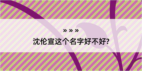 沈伦宣这个名字好不好?