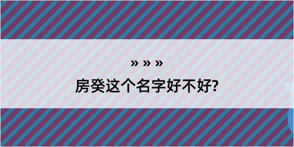 房癸这个名字好不好?