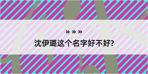 沈伊璐这个名字好不好?