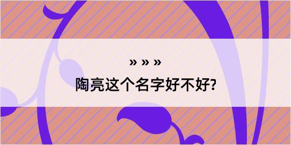 陶亮这个名字好不好?