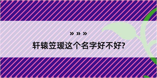 轩辕笠瑷这个名字好不好?