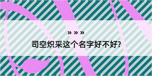 司空炽采这个名字好不好?