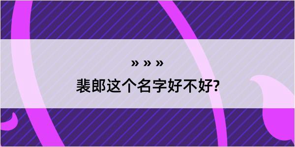 裴郎这个名字好不好?