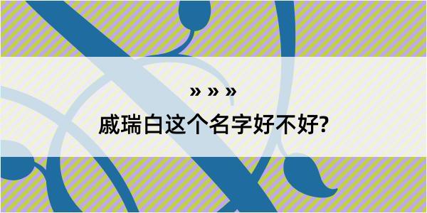 戚瑞白这个名字好不好?