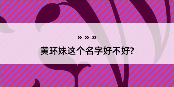 黄环妹这个名字好不好?