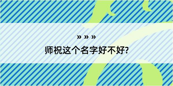 师祝这个名字好不好?