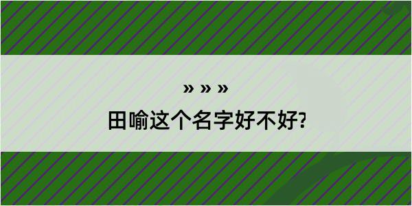 田喻这个名字好不好?