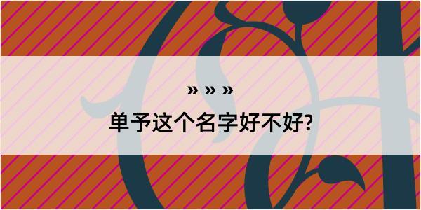 单予这个名字好不好?