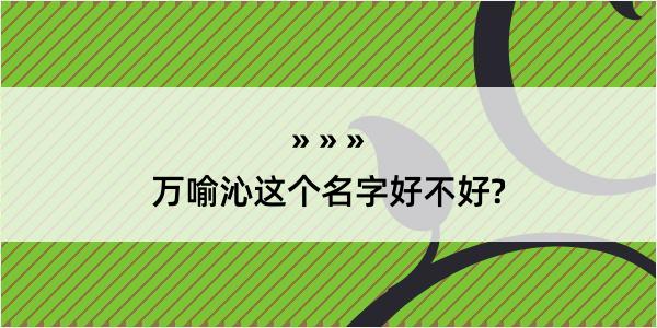 万喻沁这个名字好不好?