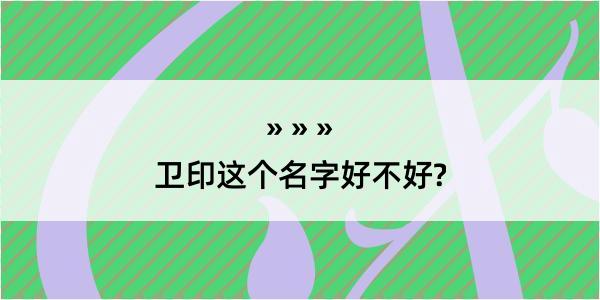 卫印这个名字好不好?