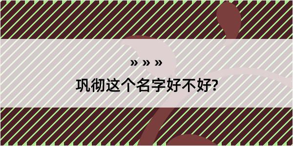 巩彻这个名字好不好?