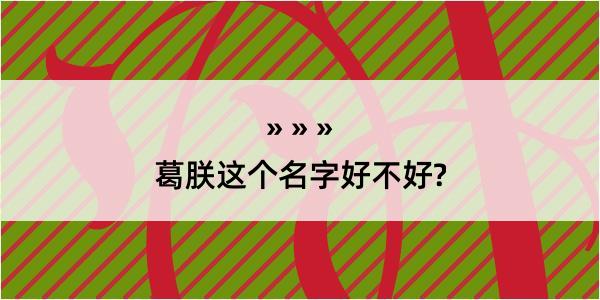 葛朕这个名字好不好?