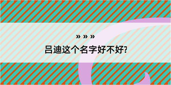 吕迪这个名字好不好?