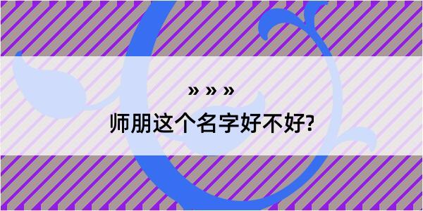 师朋这个名字好不好?