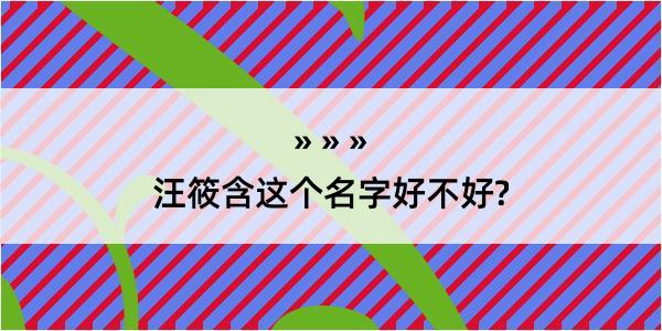 汪筱含这个名字好不好?