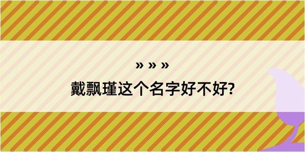 戴飘瑾这个名字好不好?